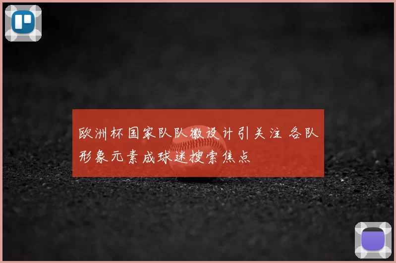 欧洲杯国家队队徽设计引关注 各队形象元素成球迷搜索焦点