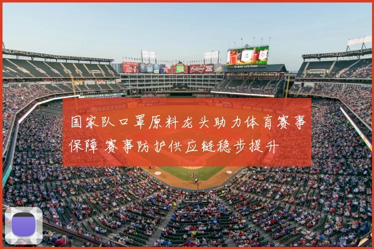 国家队口罩原料龙头助力体育赛事保障 赛事防护供应链稳步提升