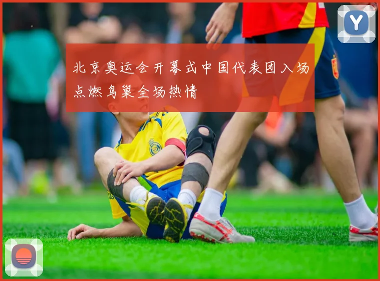 北京奥运会开幕式中国代表团入场点燃鸟巢全场热情