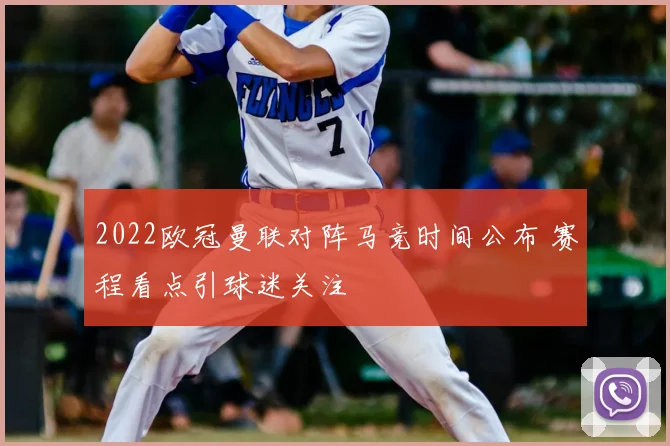 2022欧冠曼联对阵马竞时间公布 赛程看点引球迷关注