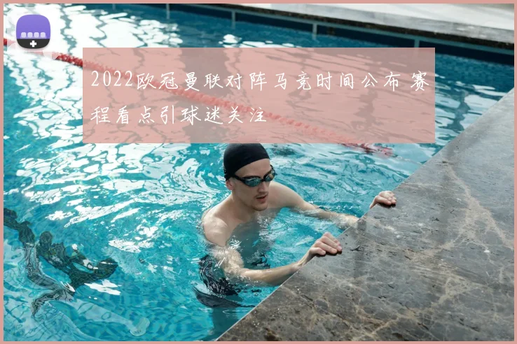 2022欧冠曼联对阵马竞时间公布 赛程看点引球迷关注